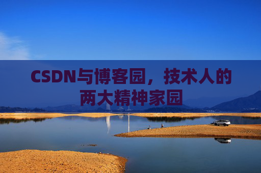 CSDN与博客园，技术人的两大精神家园