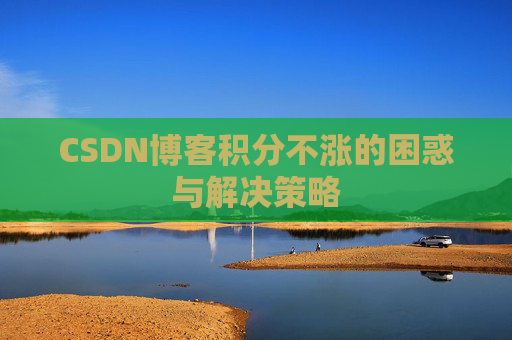 CSDN博客积分不涨的困惑与解决策略