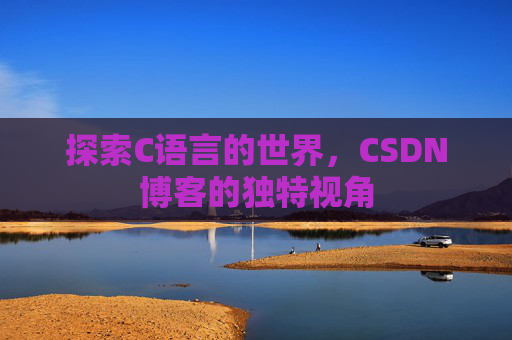 探索C语言的世界，CSDN博客的独特视角
